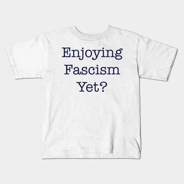 ENJOYING FASCISM YET? Kids T-Shirt by TheCosmicTradingPost